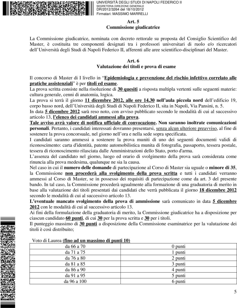 6 Valutazione dei titoli e prova di esame Il concorso di Master di I livello in Epidemiologia e prevenzione del rischio infettivo correlato alle pratiche assistenziali è per titoli ed esame.