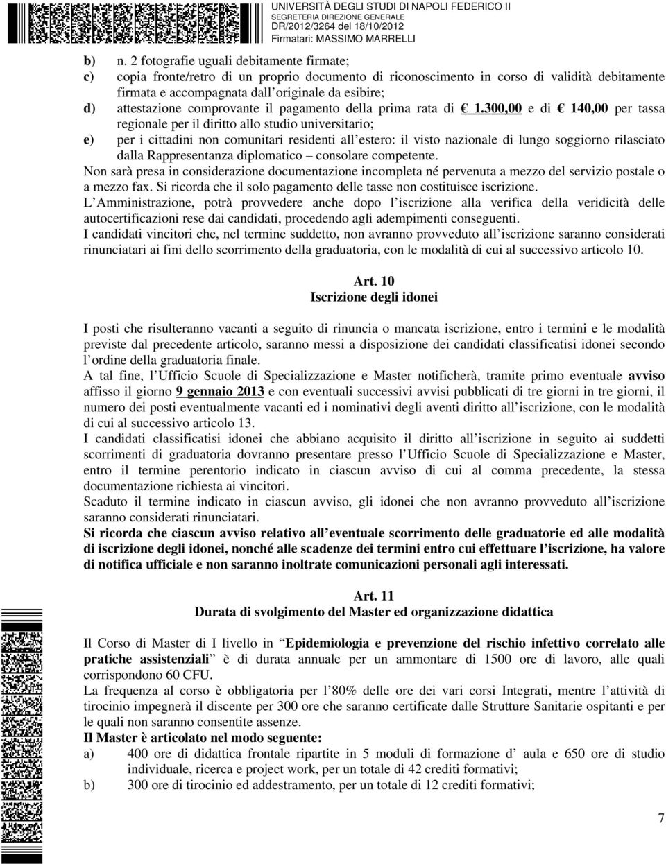 300,00 e di 140,00 per tassa regionale per il diritto allo studio universitario; e) per i cittadini non comunitari residenti all estero: il visto nazionale di lungo soggiorno rilasciato dalla