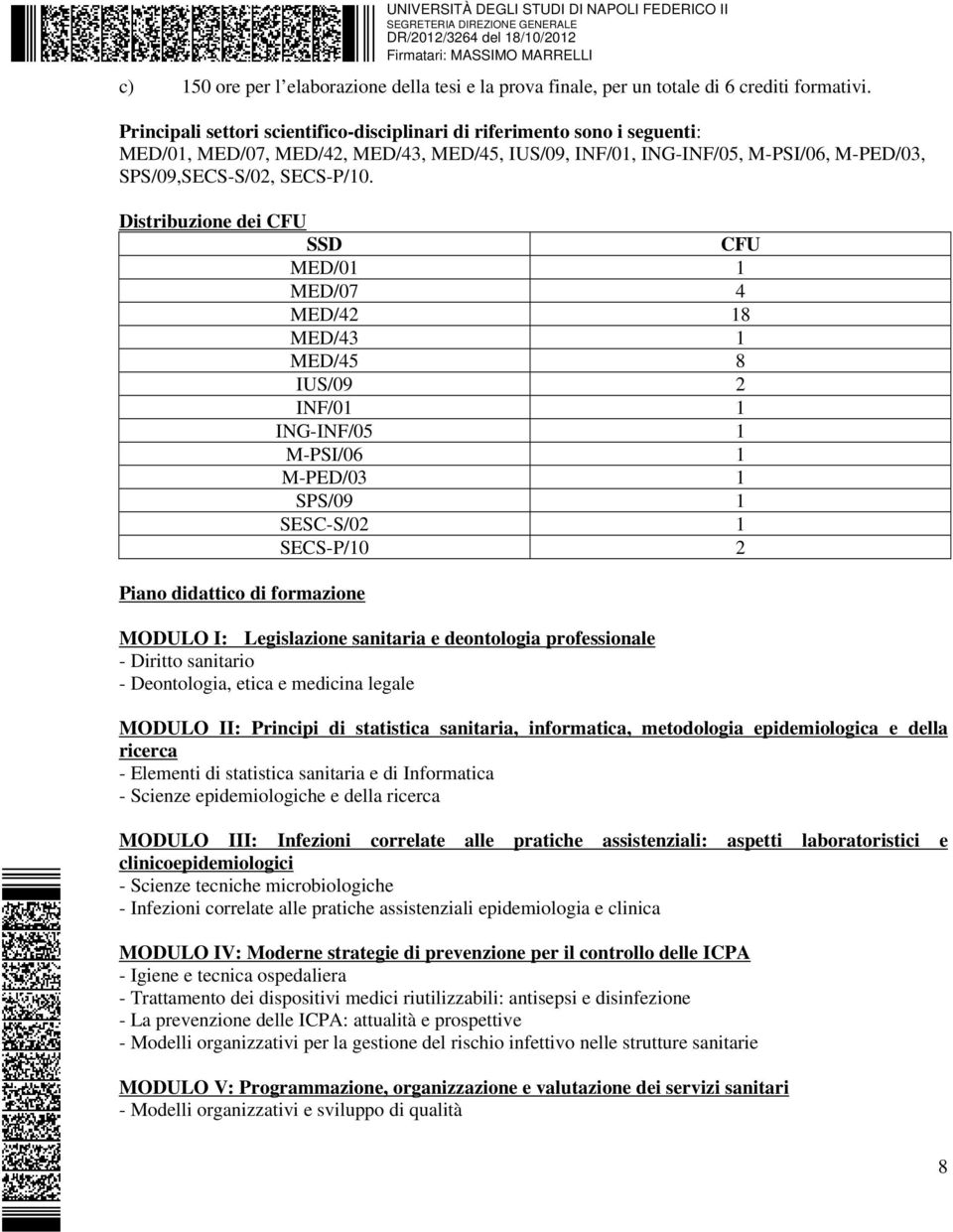 Distribuzione dei CFU SSD CFU MED/01 1 MED/07 4 MED/42 18 MED/43 1 MED/45 8 IUS/09 2 INF/01 1 ING-INF/05 1 M-PSI/06 1 M-PED/03 1 SPS/09 1 SESC-S/02 1 SECS-P/10 2 Piano didattico di formazione