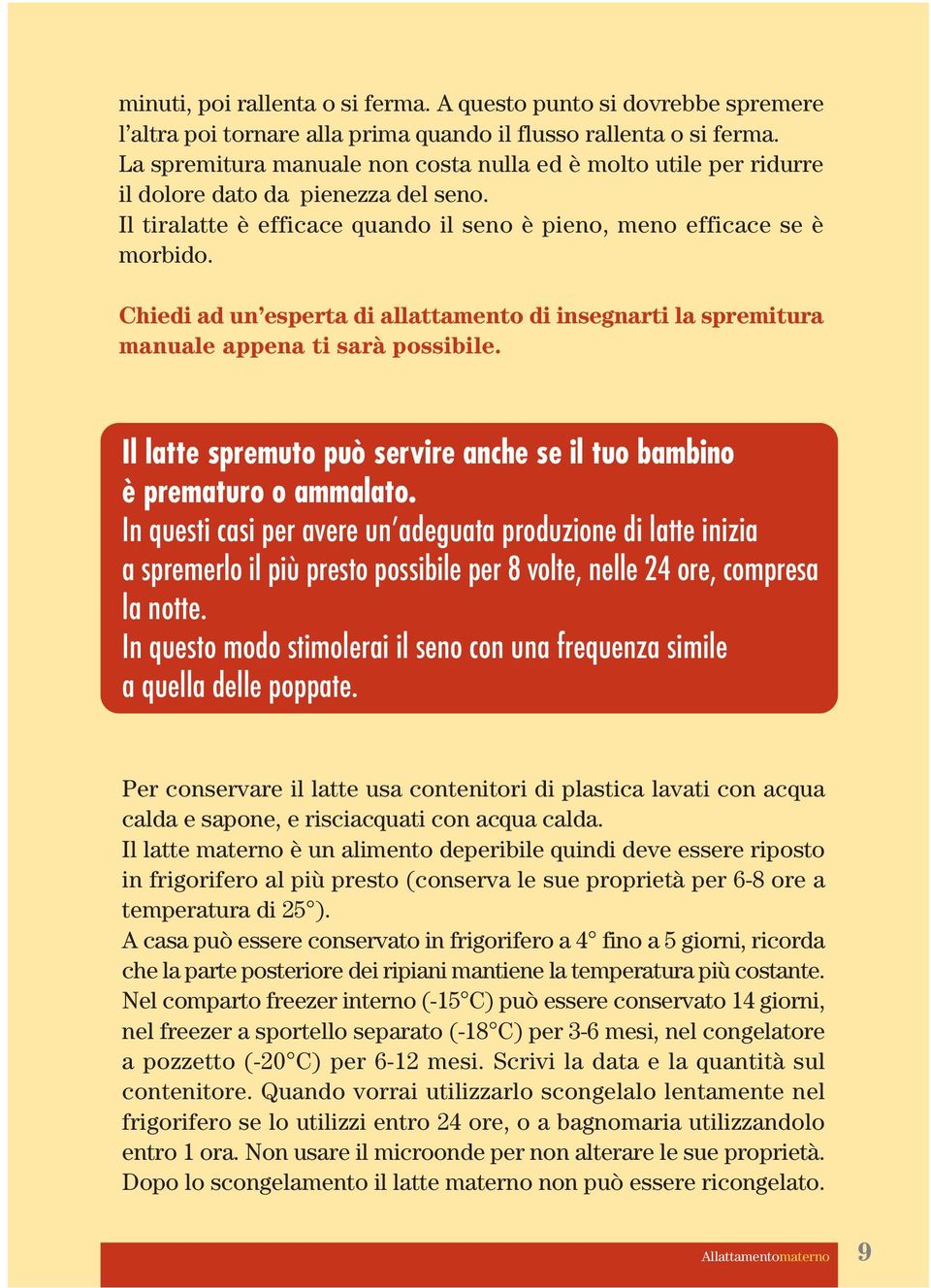 Chiedi ad un esperta di allattamento di insegnarti la spremitura manuale appena ti sarà possibile. Il latte spremuto può servire anche se il tuo bambino è prematuro o ammalato.