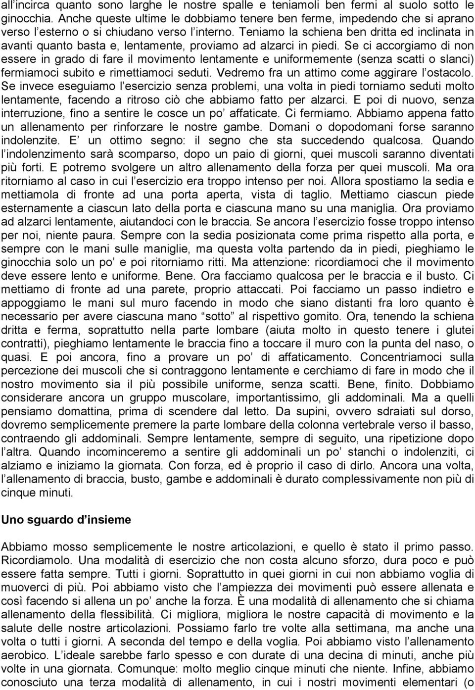 Teniamo la schiena ben dritta ed inclinata in avanti quanto basta e, lentamente, proviamo ad alzarci in piedi.