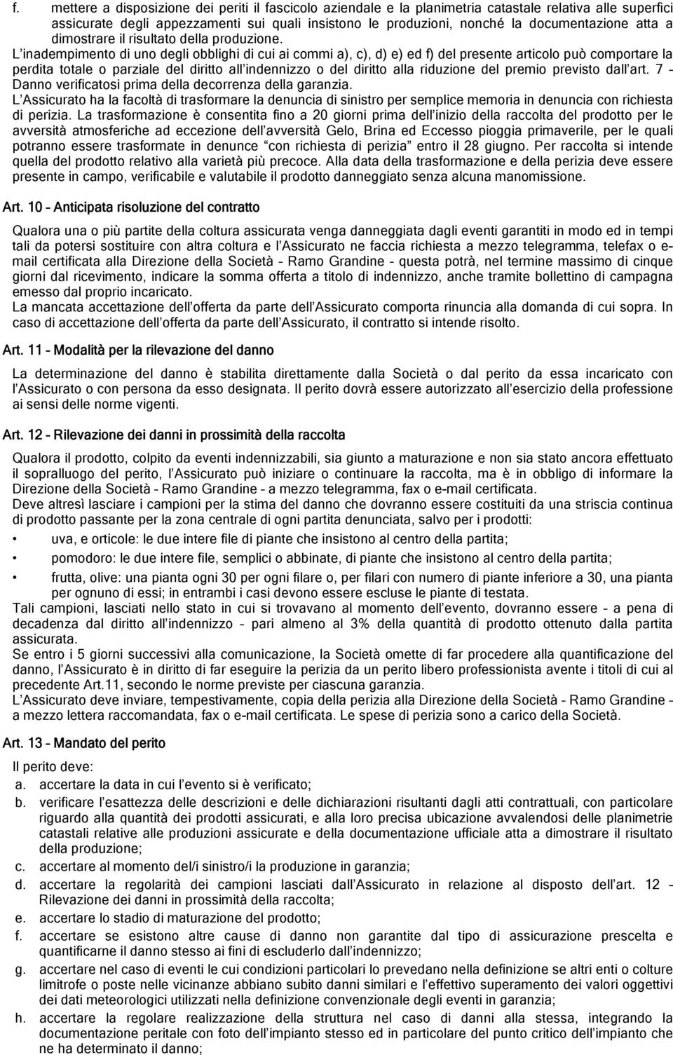 L inadempimento di uno degli obblighi di cui ai commi a), c), d) e) ed f) del presente articolo può comportare la perdita totale o parziale del diritto all indennizzo o del diritto alla riduzione del