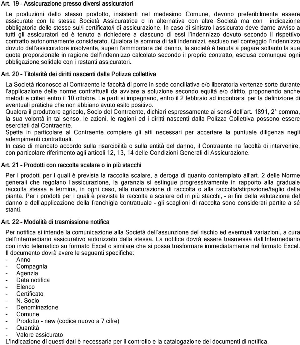 In caso di sinistro l assicurato deve darne avviso a tutti gli assicuratori ed è tenuto a richiedere a ciascuno di essi l indennizzo dovuto secondo il rispettivo contratto autonomamente considerato.