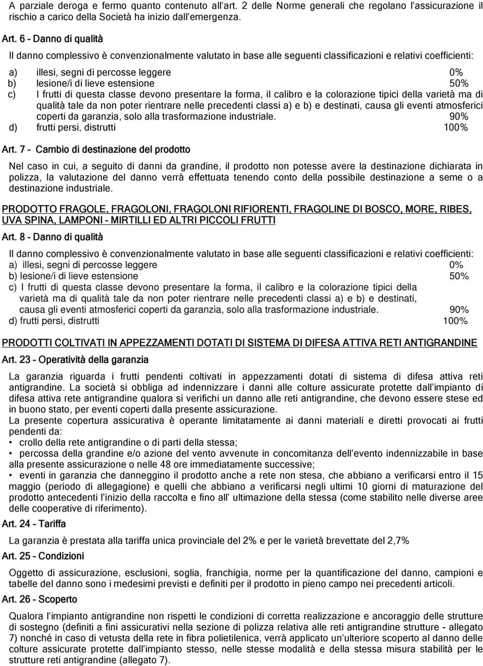 estensione 50% c) I frutti di questa classe devono presentare la forma, il calibro e la colorazione tipici della varietà ma di qualità tale da non poter rientrare nelle precedenti classi a) e b) e