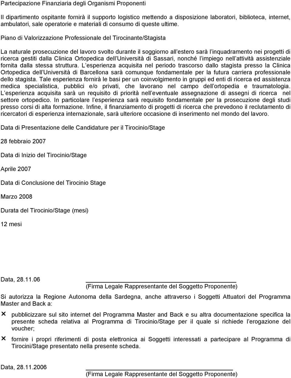 Piano di Valorizzazione Professionale del Tirocinante/Stagista La naturale prosecuzione del lavoro svolto durante il soggiorno all estero sarà l inquadramento nei progetti di ricerca gestiti dalla