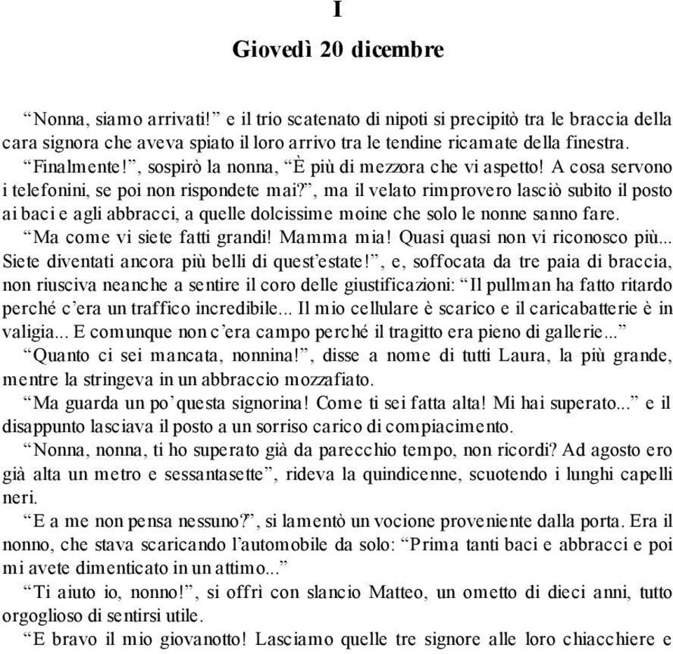 , ma il velato rimprovero lasciò subito il posto ai baci e agli abbracci, a quelle dolcissime moine che solo le nonne sanno fare. Ma come vi siete fatti grandi! Mamma mia!