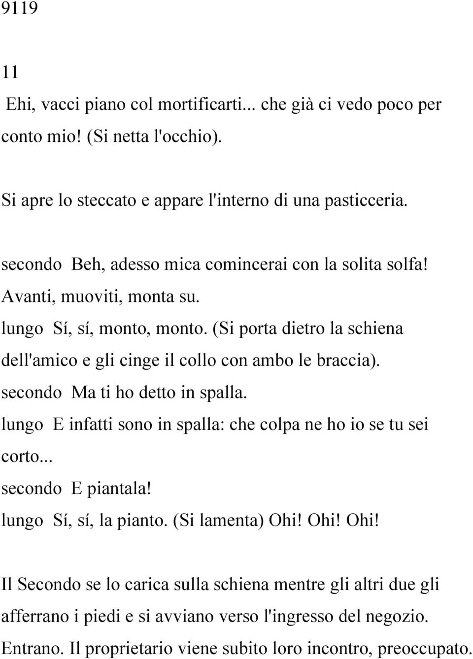 (Si porta dietro la schiena dell'amico e gli cinge il collo con ambo le braccia). secondo Ma ti ho detto in spalla.