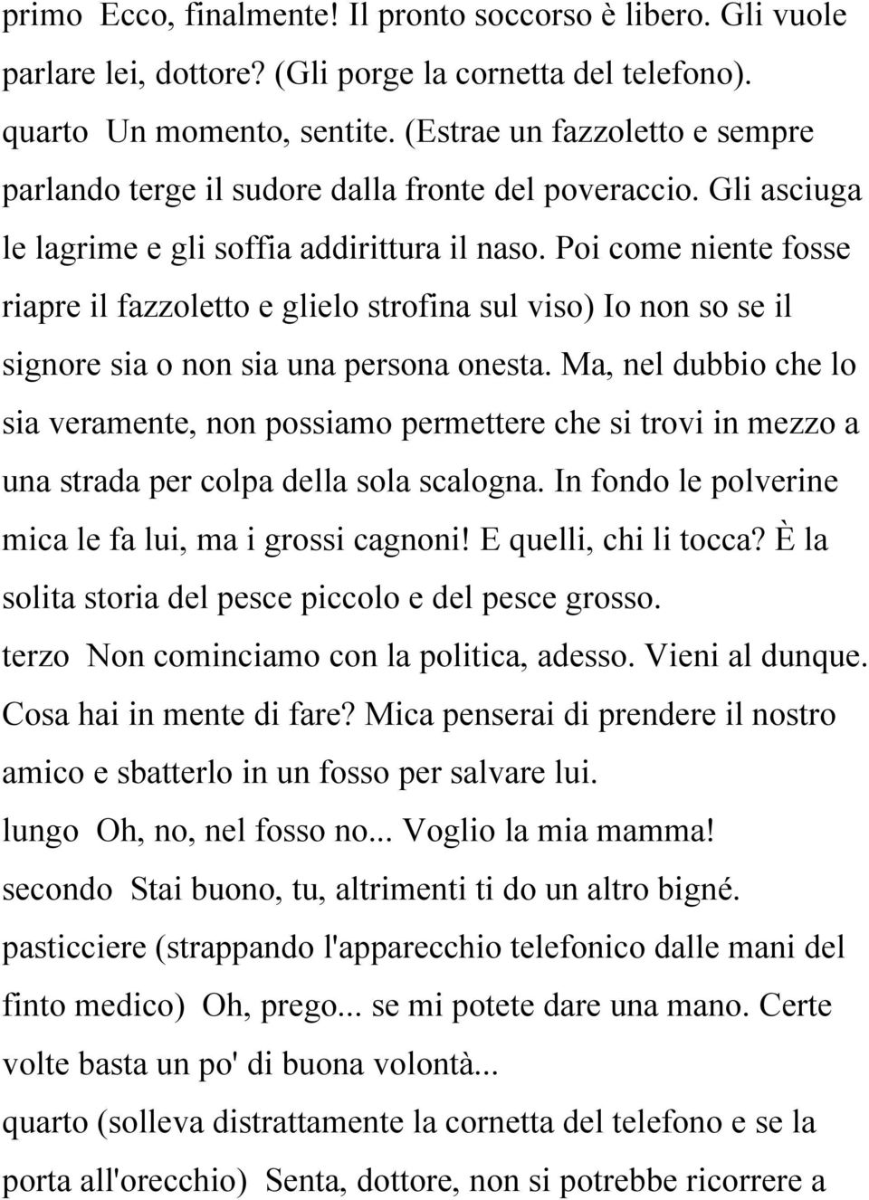 Poi come niente fosse riapre il fazzoletto e glielo strofina sul viso) Io non so se il signore sia o non sia una persona onesta.