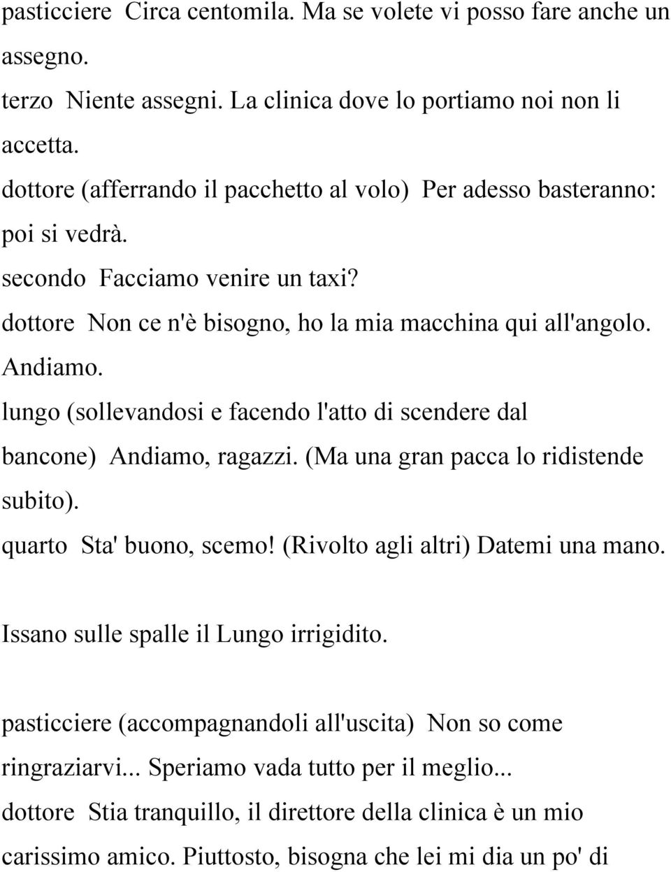 lungo (sollevandosi e facendo l'atto di scendere dal bancone) Andiamo, ragazzi. (Ma una gran pacca lo ridistende subito). quarto Sta' buono, scemo! (Rivolto agli altri) Datemi una mano.