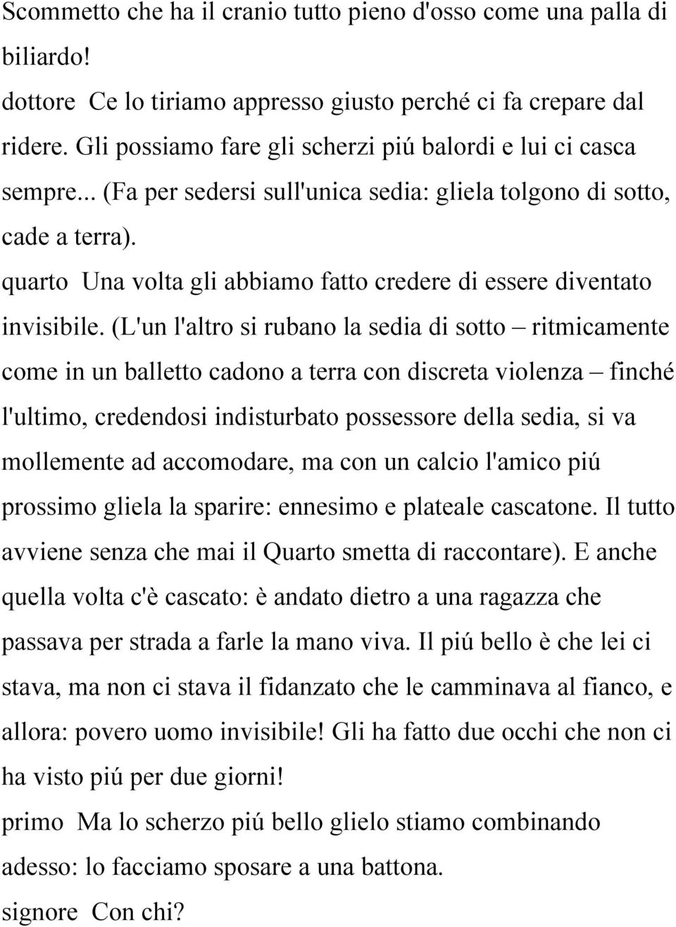 quarto Una volta gli abbiamo fatto credere di essere diventato invisibile.