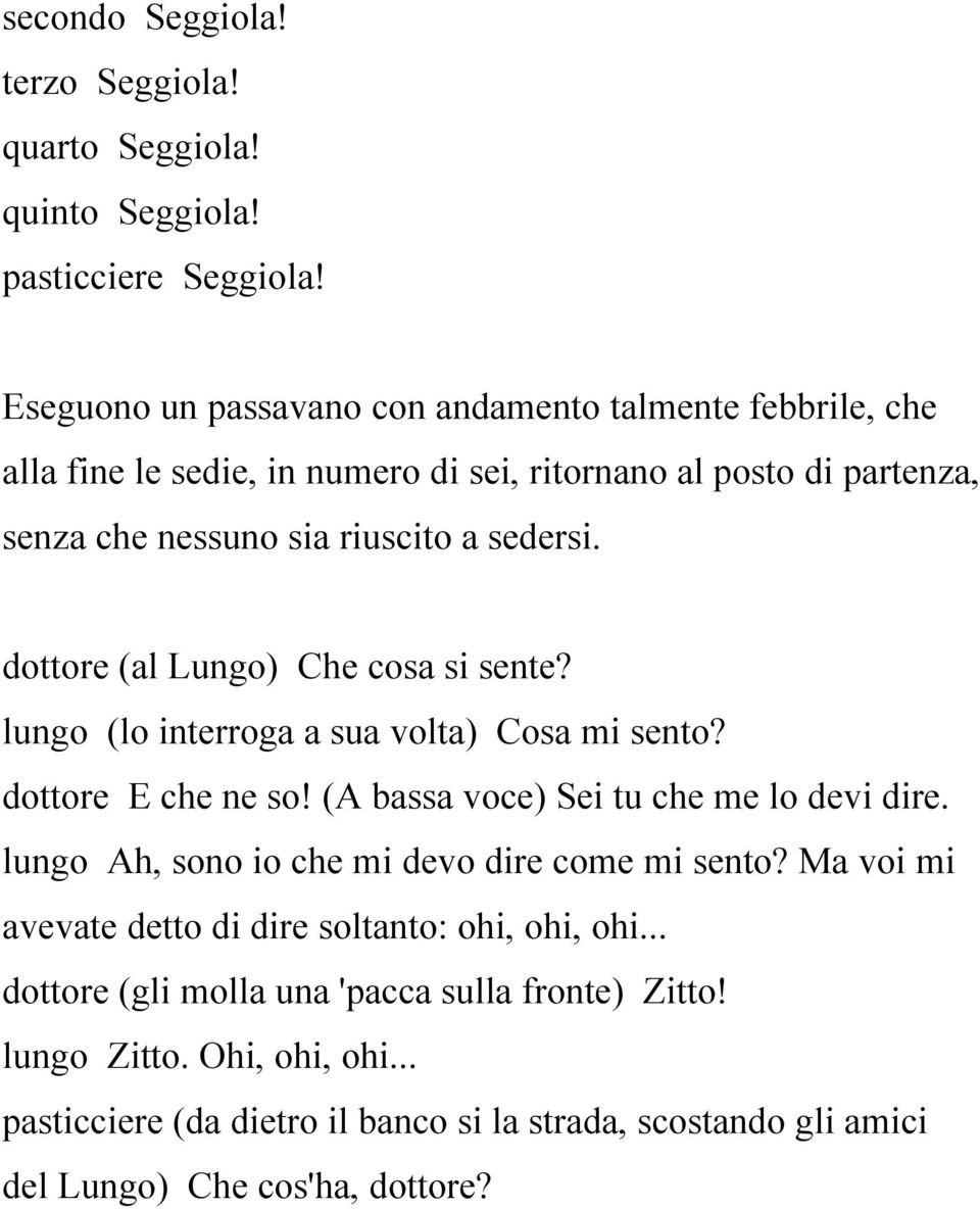 dottore (al Lungo) Che cosa si sente? lungo (lo interroga a sua volta) Cosa mi sento? dottore E che ne so! (A bassa voce) Sei tu che me lo devi dire.