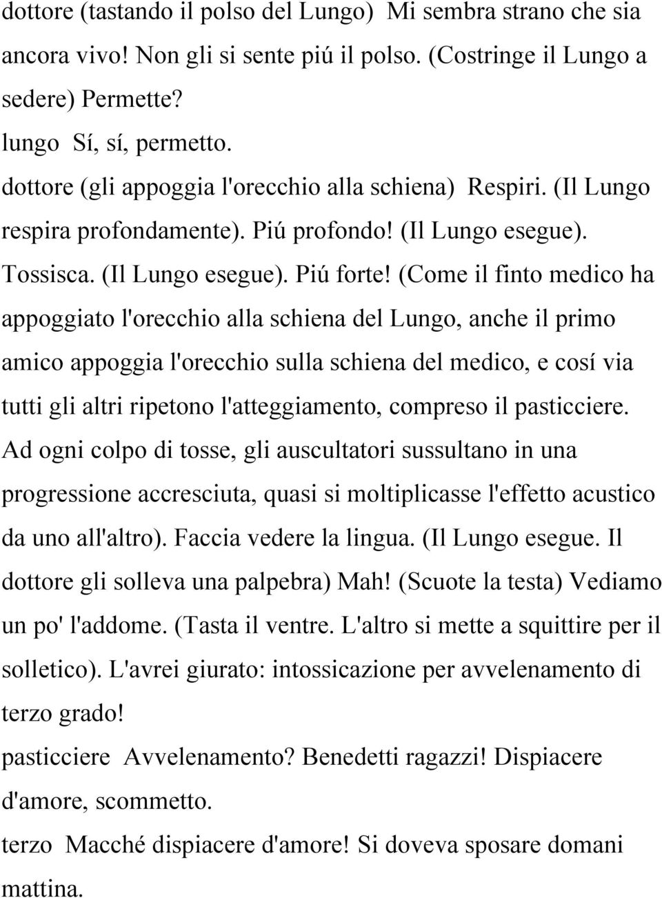 (Come il finto medico ha appoggiato l'orecchio alla schiena del Lungo, anche il primo amico appoggia l'orecchio sulla schiena del medico, e cosí via tutti gli altri ripetono l'atteggiamento, compreso