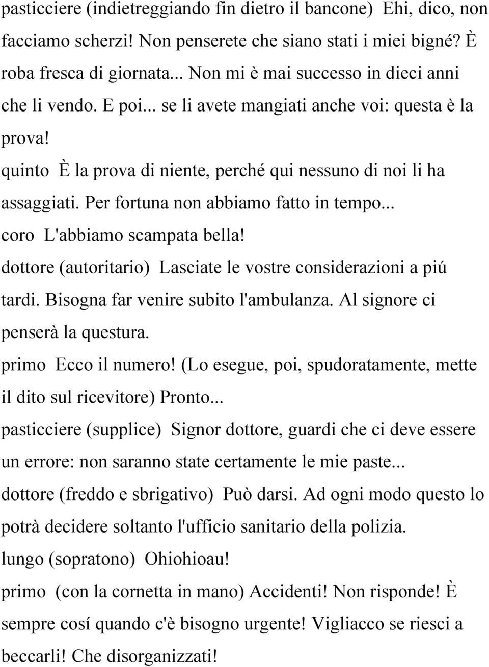 Per fortuna non abbiamo fatto in tempo... coro L'abbiamo scampata bella! dottore (autoritario) Lasciate le vostre considerazioni a piú tardi. Bisogna far venire subito l'ambulanza.