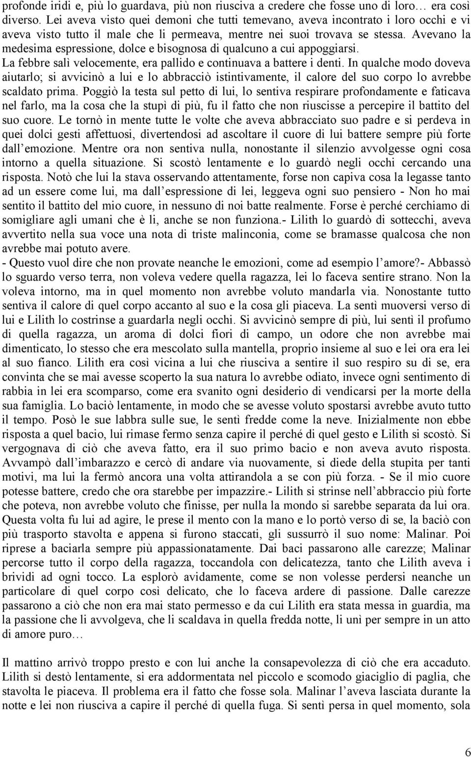 Avevano la medesima espressione, dolce e bisognosa di qualcuno a cui appoggiarsi. La febbre salì velocemente, era pallido e continuava a battere i denti.