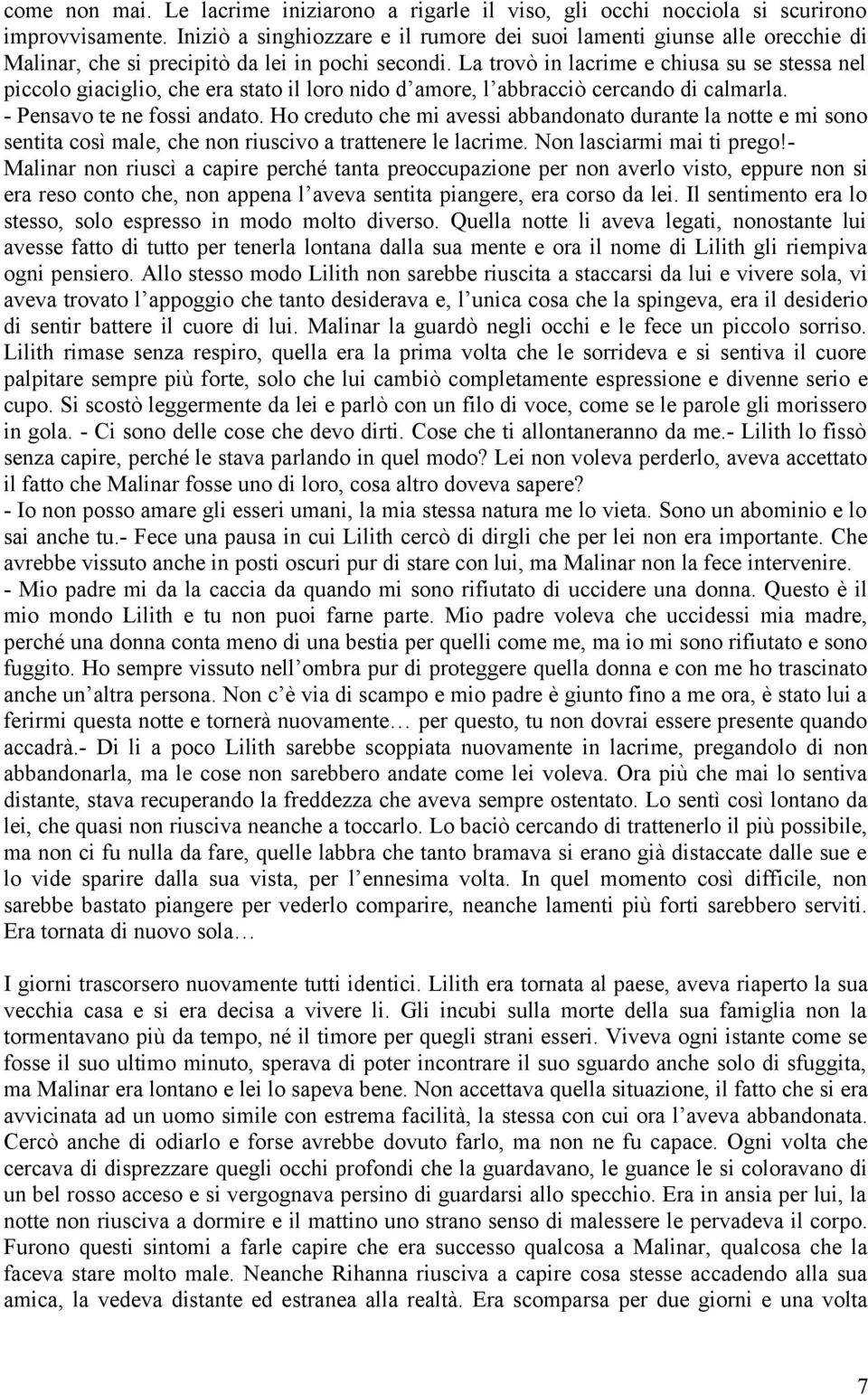 La trovò in lacrime e chiusa su se stessa nel piccolo giaciglio, che era stato il loro nido d amore, l abbracciò cercando di calmarla. - Pensavo te ne fossi andato.