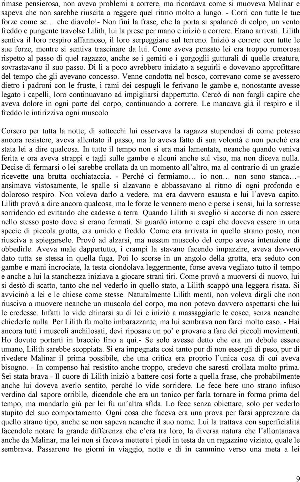 Erano arrivati. Lilith sentiva il loro respiro affannoso, il loro serpeggiare sul terreno. Iniziò a correre con tutte le sue forze, mentre si sentiva trascinare da lui.