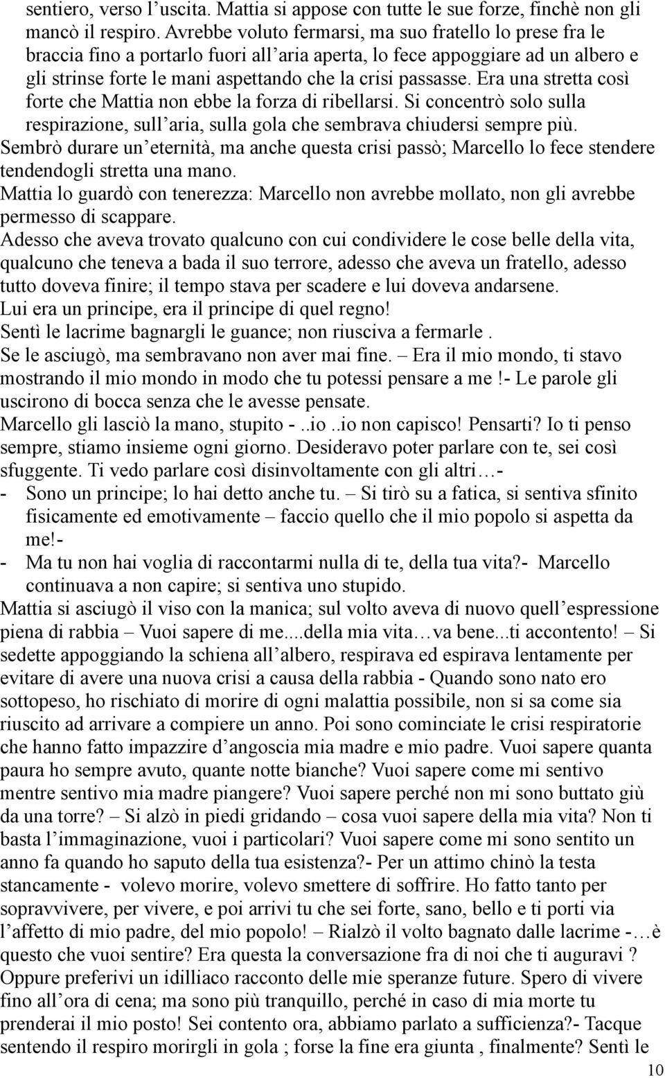 Era una stretta così forte che Mattia non ebbe la forza di ribellarsi. Si concentrò solo sulla respirazione, sull aria, sulla gola che sembrava chiudersi sempre più.