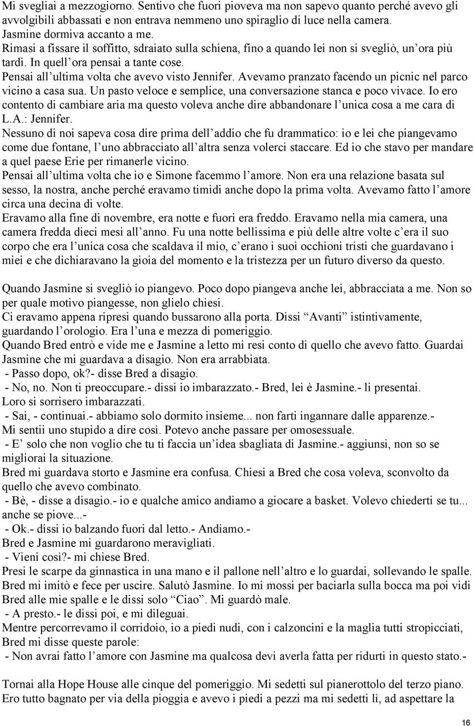 Avevamo pranzato facendo un picnic nel parco vicino a casa sua. Un pasto veloce e semplice, una conversazione stanca e poco vivace.