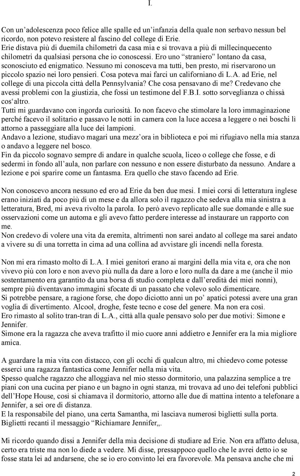 Ero uno straniero lontano da casa, sconosciuto ed enigmatico. Nessuno mi conosceva ma tutti, ben presto, mi riservarono un piccolo spazio nei loro pensieri. Cosa poteva mai farci un californiano di L.