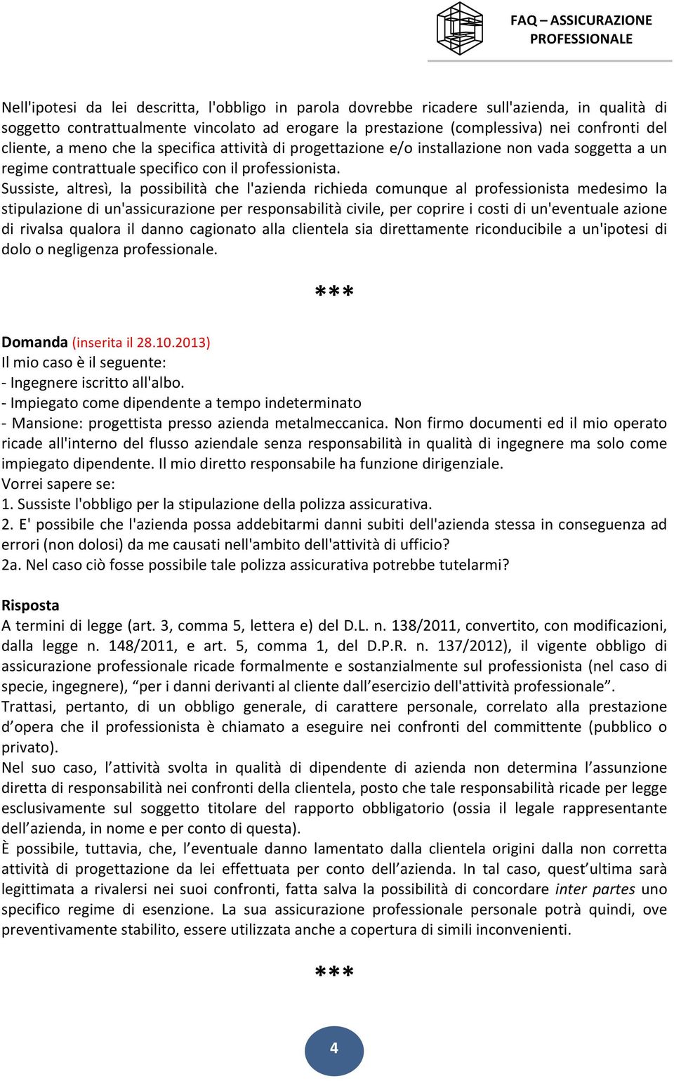 Sussiste, altresì, la possibilità che l'azienda richieda comunque al professionista medesimo la stipulazione di un'assicurazione per responsabilità civile, per coprire i costi di un'eventuale azione