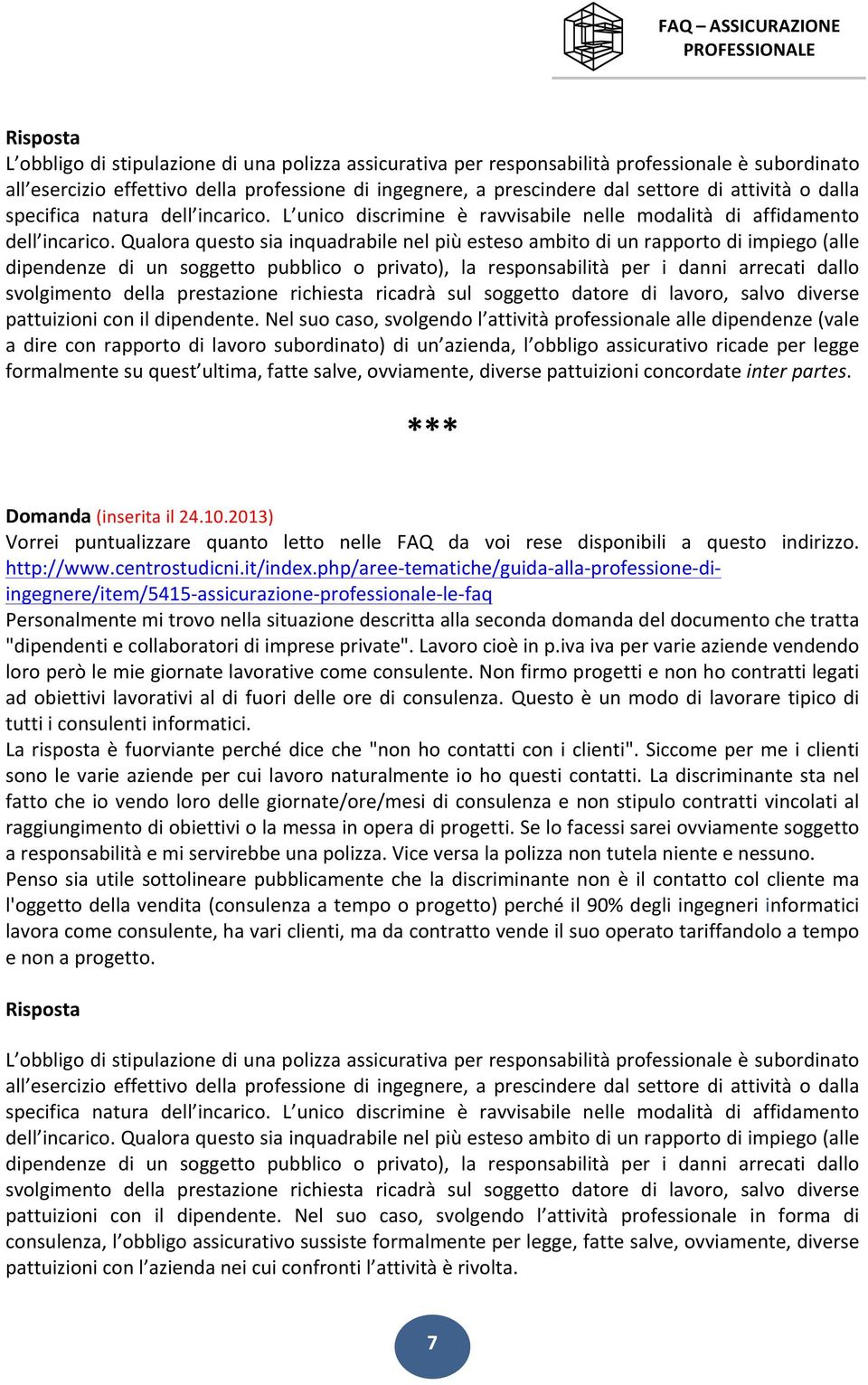 Qualora questo sia inquadrabile nel più esteso ambito di un rapporto di impiego (alle dipendenze di un soggetto pubblico o privato), la responsabilità per i danni arrecati dallo svolgimento della