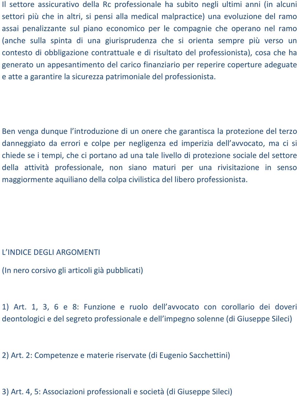 cosa che ha generato un appesantimento del carico finanziario per reperire coperture adeguate e atte a garantire la sicurezza patrimoniale del professionista.