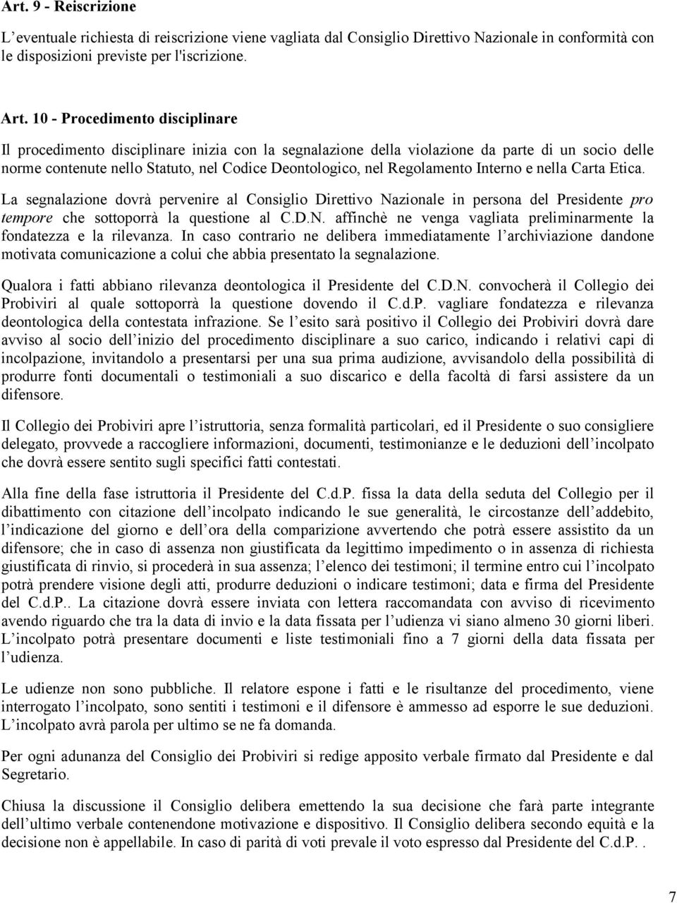 Regolamento Interno e nella Carta Etica. La segnalazione dovrà pervenire al Consiglio Direttivo Nazionale in persona del Presidente pro tempore che sottoporrà la questione al C.D.N. affinchè ne venga vagliata preliminarmente la fondatezza e la rilevanza.