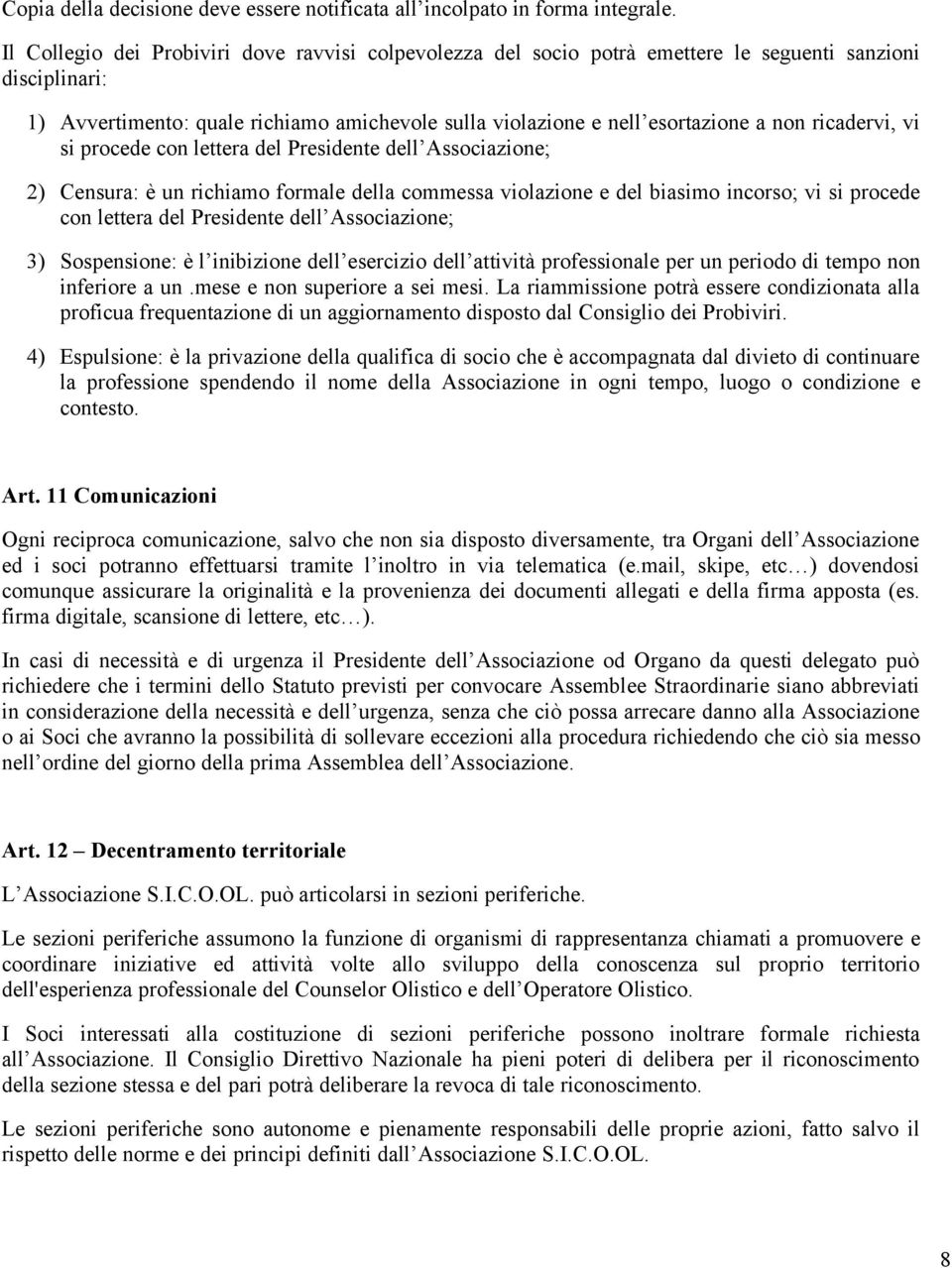 ricadervi, vi si procede con lettera del Presidente dell Associazione; 2) Censura: è un richiamo formale della commessa violazione e del biasimo incorso; vi si procede con lettera del Presidente dell