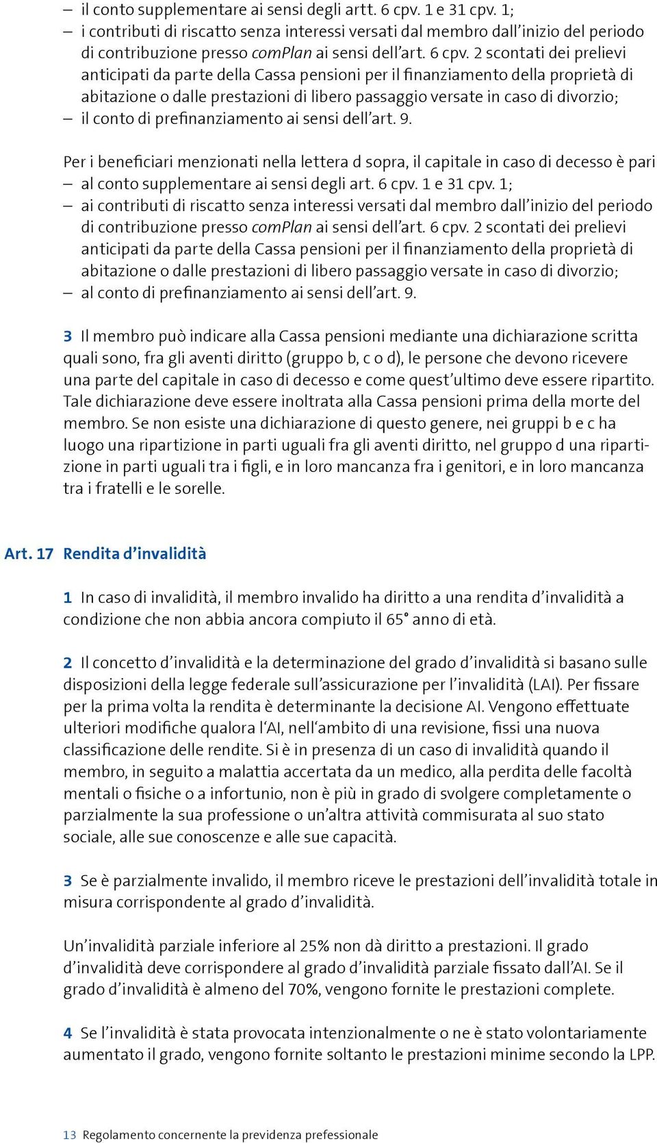 2 scontati dei prelievi anticipati da parte della Cassa pensioni per il finanziamento della proprietà di abitazione o dalle prestazioni di libero passaggio versate in caso di divorzio; il conto di