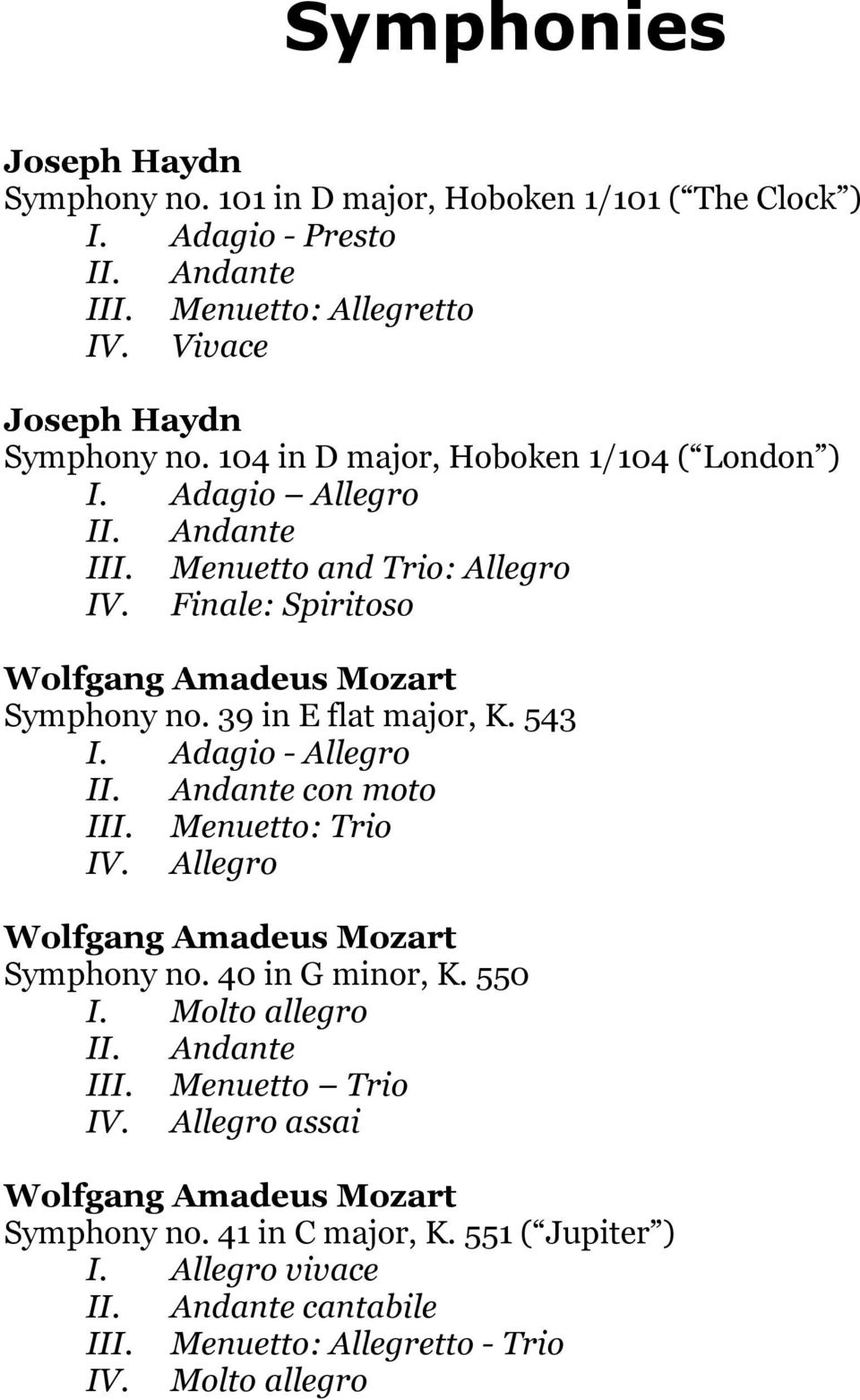 39 in E flat major, K. 543 I. Adagio - Allegro II. Andante con moto III. Menuetto: Trio IV. Allegro Wolfgang Amadeus Mozart Symphony no. 40 in G minor, K. 550 I. Molto allegro II.