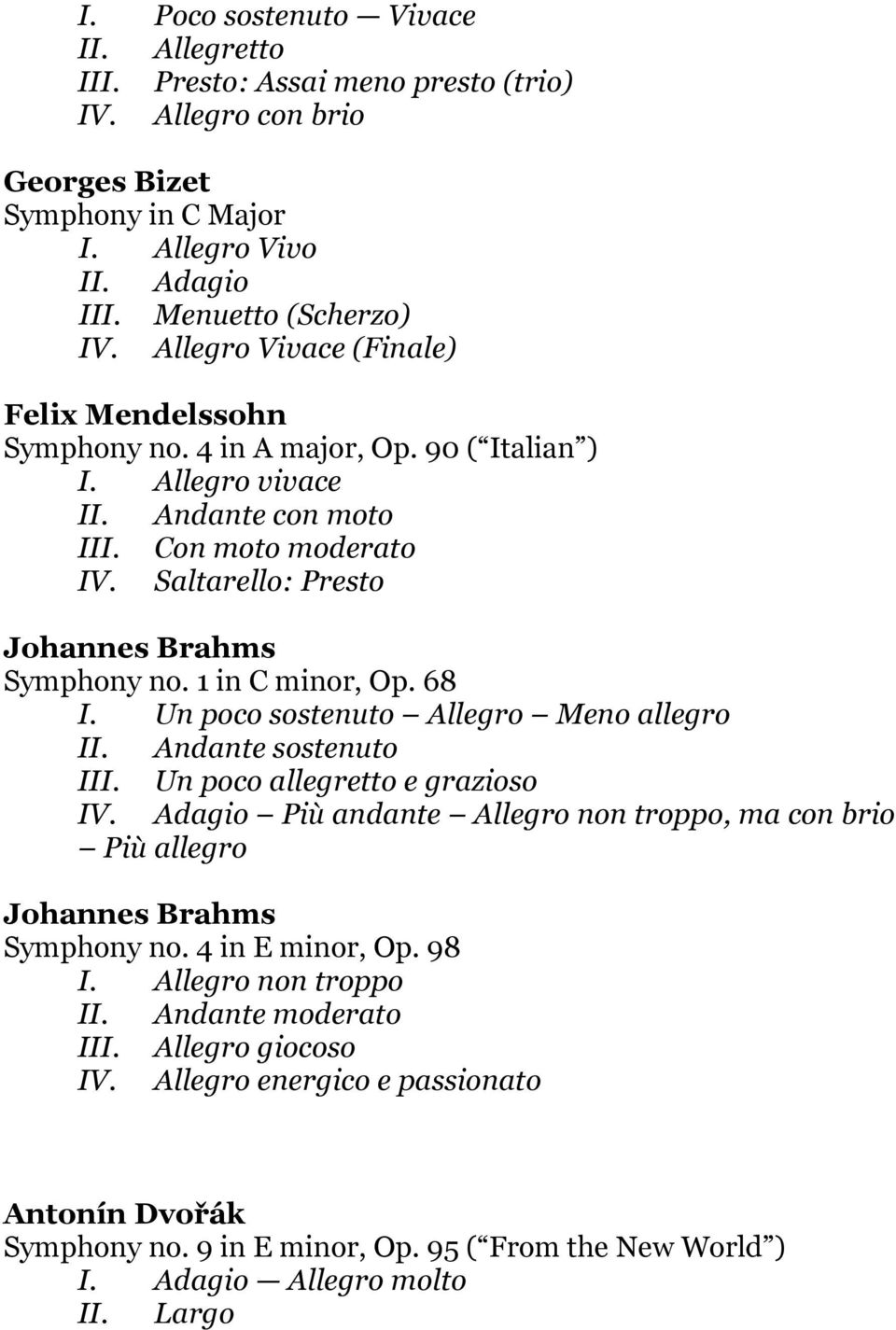 Saltarello: Presto Johannes Brahms Symphony no. 1 in C minor, Op. 68 I. Un poco sostenuto Allegro Meno allegro II. Andante sostenuto III. Un poco allegretto e grazioso IV.