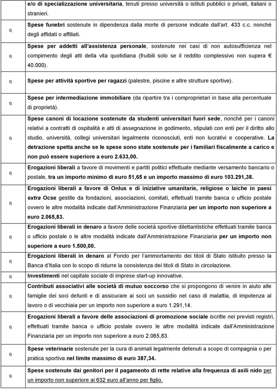 Spese per addetti all assistenza personale, sostenute nei casi di non autosufficienza nel compimento degli atti della vita uotidiana (fruibili solo se il reddito complessivo non supera 40.000).