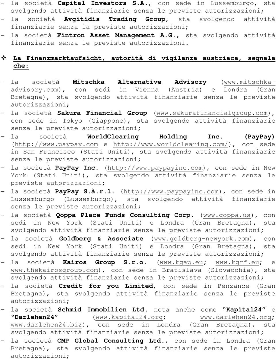 Management A.G., sta svolgendo attività finanziarie senza le previste La Finanzmarktaufsicht, autorità di vigilanza austriaca, segnala che: la società Mitschka Alternative Advisory (www.