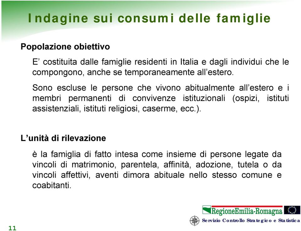 Sono escluse le persone che vivono abitualmente all estero e i membri permanenti di convivenze istituzionali (ospizi, istituti assistenziali,