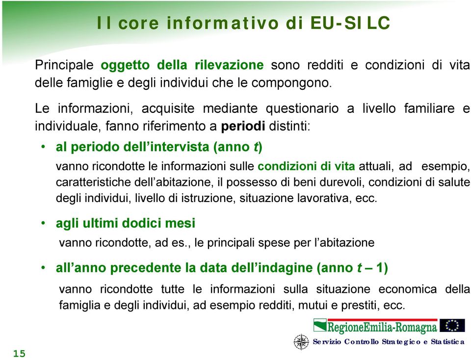 condizioni di vita attuali, ad esempio, caratteristiche dell abitazione, il possesso di beni durevoli, condizioni di salute degli individui, livello di istruzione, situazione lavorativa, ecc.