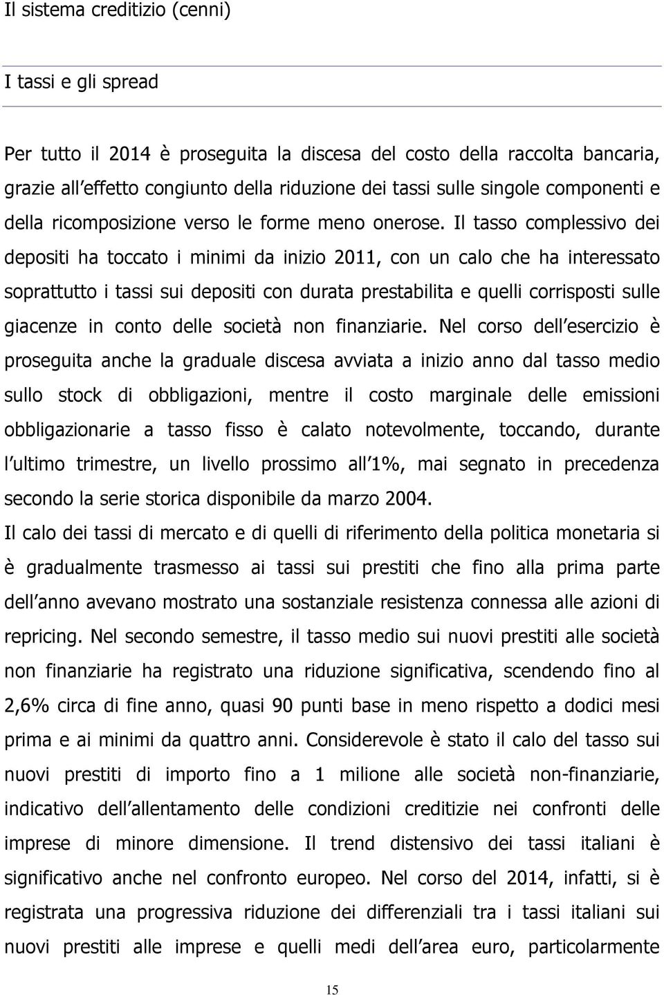 Il tasso complessivo dei depositi ha toccato i minimi da inizio 2011, con un calo che ha interessato soprattutto i tassi sui depositi con durata prestabilita e quelli corrisposti sulle giacenze in