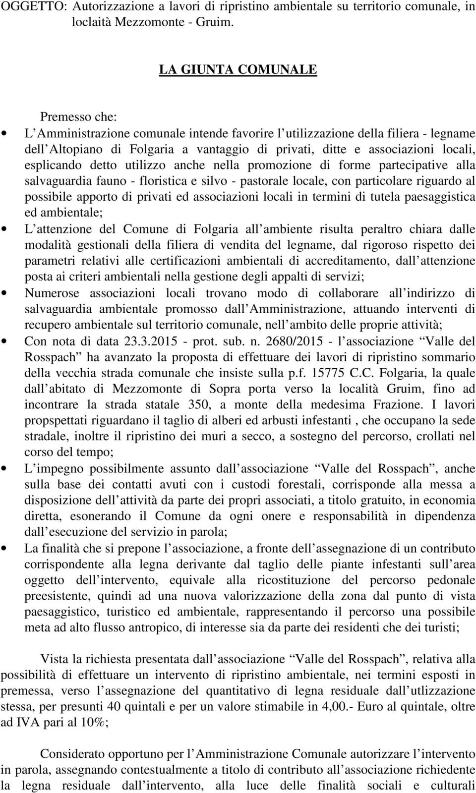 esplicando detto utilizzo anche nella promozione di forme partecipative alla salvaguardia fauno - floristica e silvo - pastorale locale, con particolare riguardo al possibile apporto di privati ed