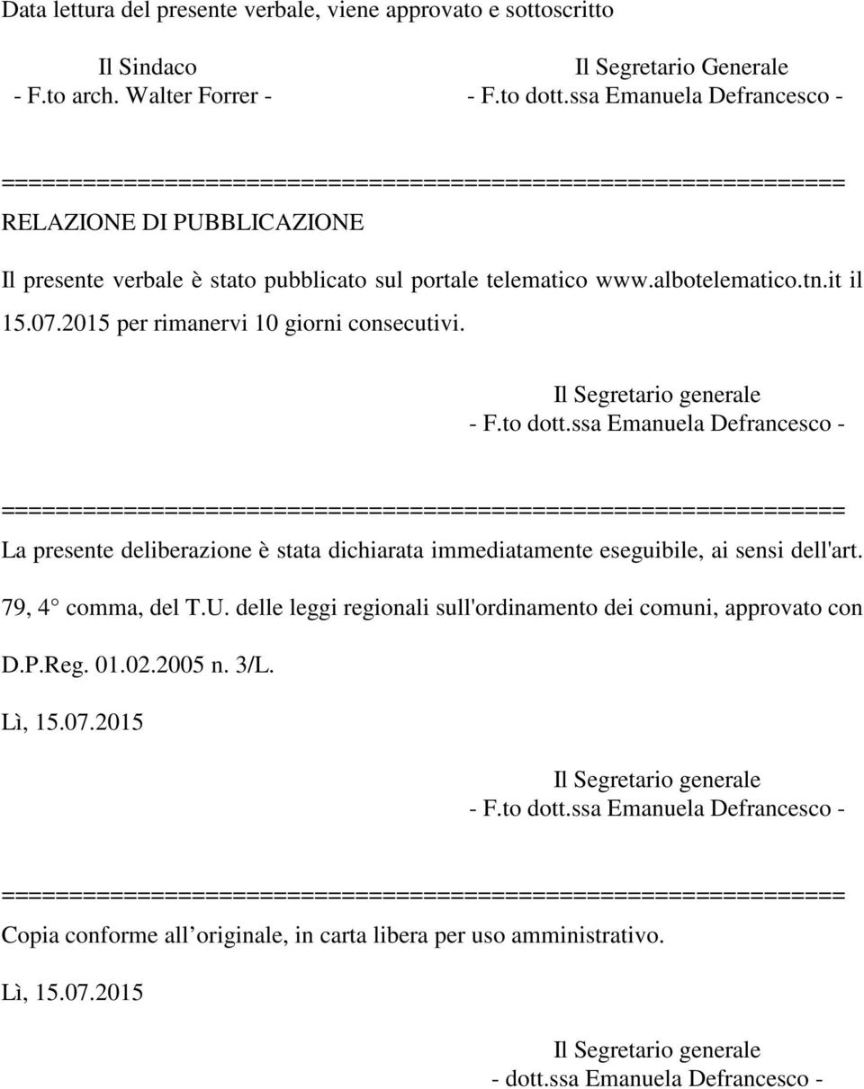 2015 per rimanervi 10 giorni consecutivi. - F.to dott.ssa Emanuela Defrancesco - La presente deliberazione è stata dichiarata immediatamente eseguibile, ai sensi dell'art.