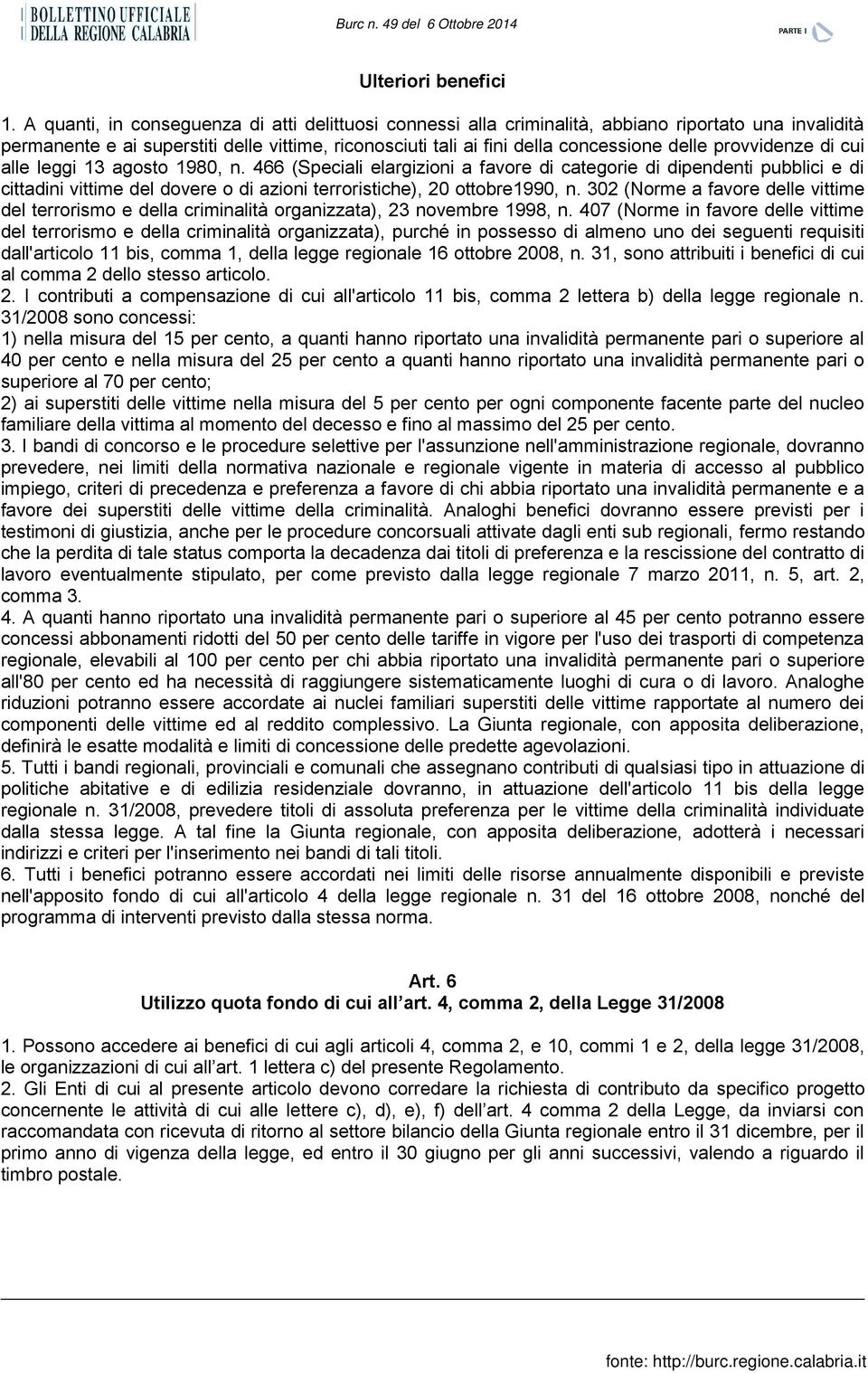 provvidenze di cui alle leggi 13 agosto 1980, n. 466 (Speciali elargizioni a favore di categorie di dipendenti pubblici e di cittadini vittime del dovere o di azioni terroristiche), 20 ottobre1990, n.