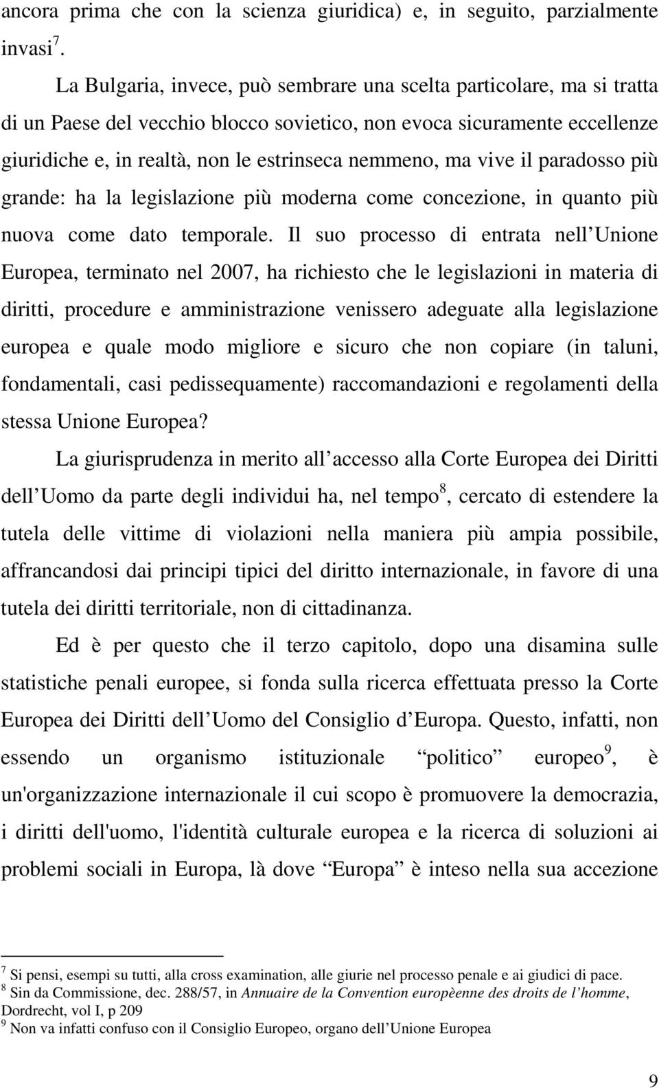 ma vive il paradosso più grande: ha la legislazione più moderna come concezione, in quanto più nuova come dato temporale.