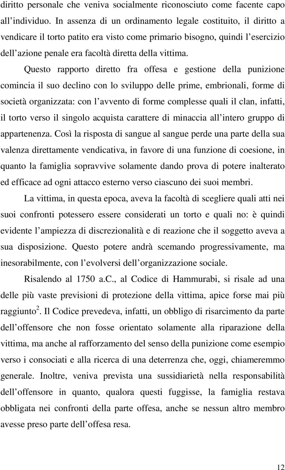 Questo rapporto diretto fra offesa e gestione della punizione comincia il suo declino con lo sviluppo delle prime, embrionali, forme di società organizzata: con l avvento di forme complesse quali il