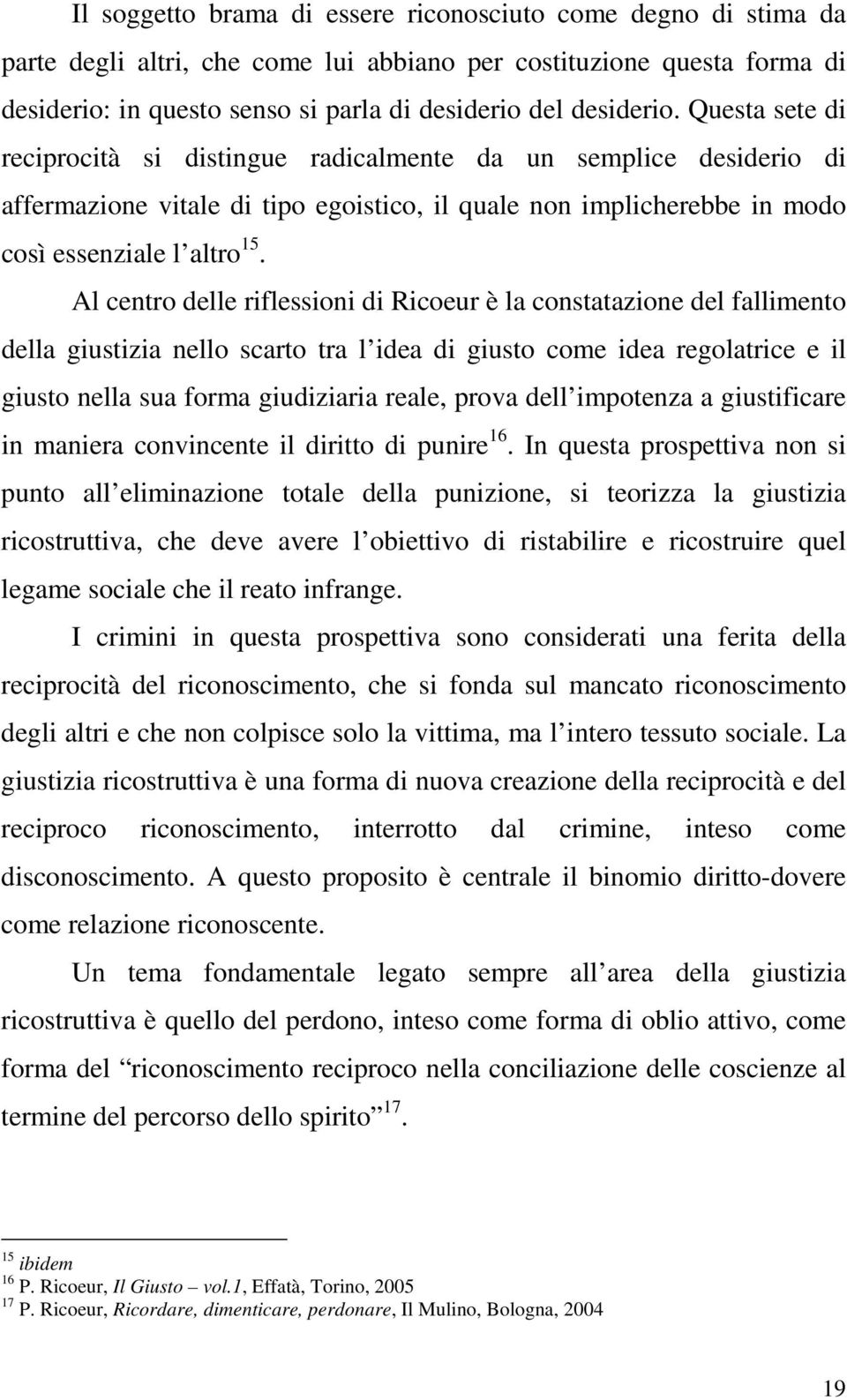 Al centro delle riflessioni di Ricoeur è la constatazione del fallimento della giustizia nello scarto tra l idea di giusto come idea regolatrice e il giusto nella sua forma giudiziaria reale, prova