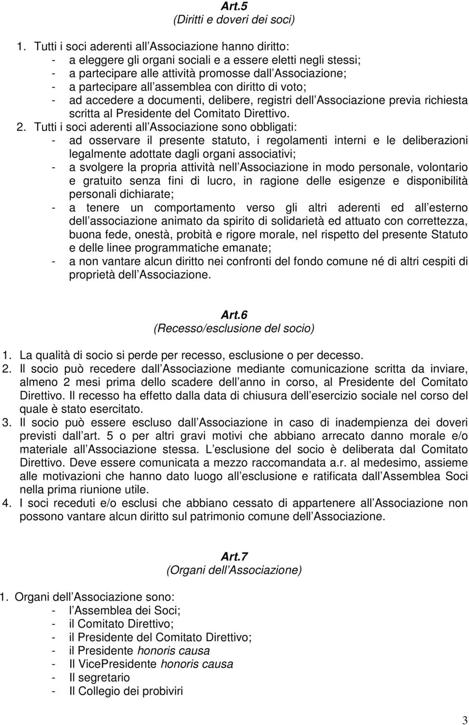 assemblea con diritto di voto; - ad accedere a documenti, delibere, registri dell Associazione previa richiesta scritta al Presidente del Comitato Direttivo. 2.