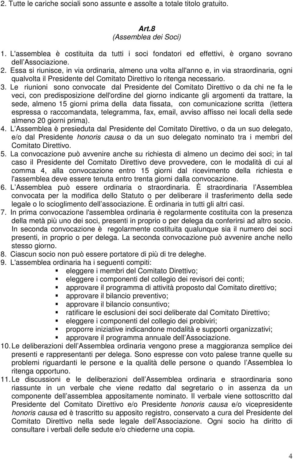 Essa si riunisce, in via ordinaria, almeno una volta all'anno e, in via straordinaria, ogni qualvolta il Presidente del Comitato Direttivo lo ritenga necessario. 3.