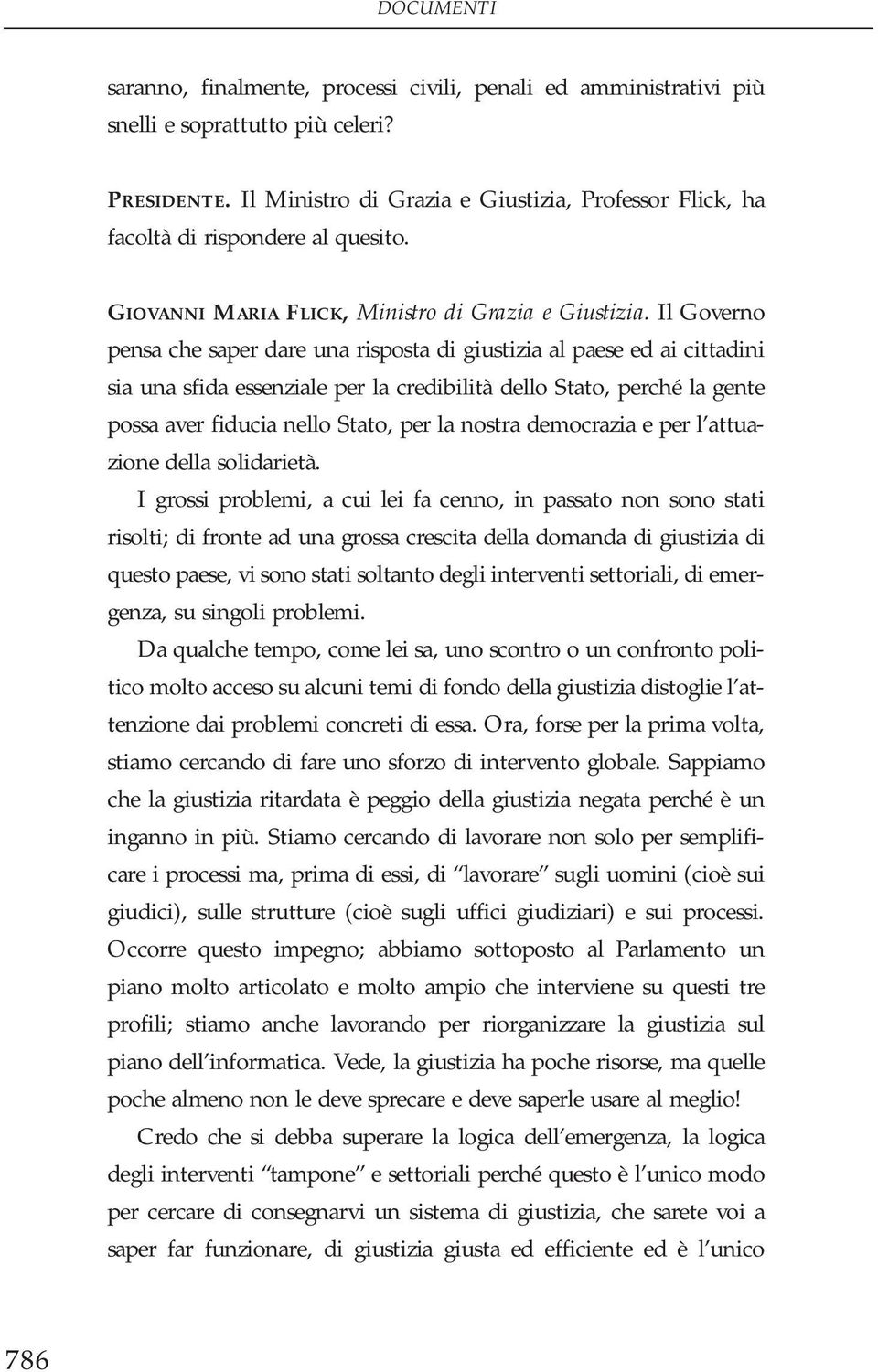 Il Governo pensa che saper dare una risposta di giustizia al paese ed ai cittadini sia una sfida essenziale per la credibilità dello Stato, perché la gente possa aver fiducia nello Stato, per la