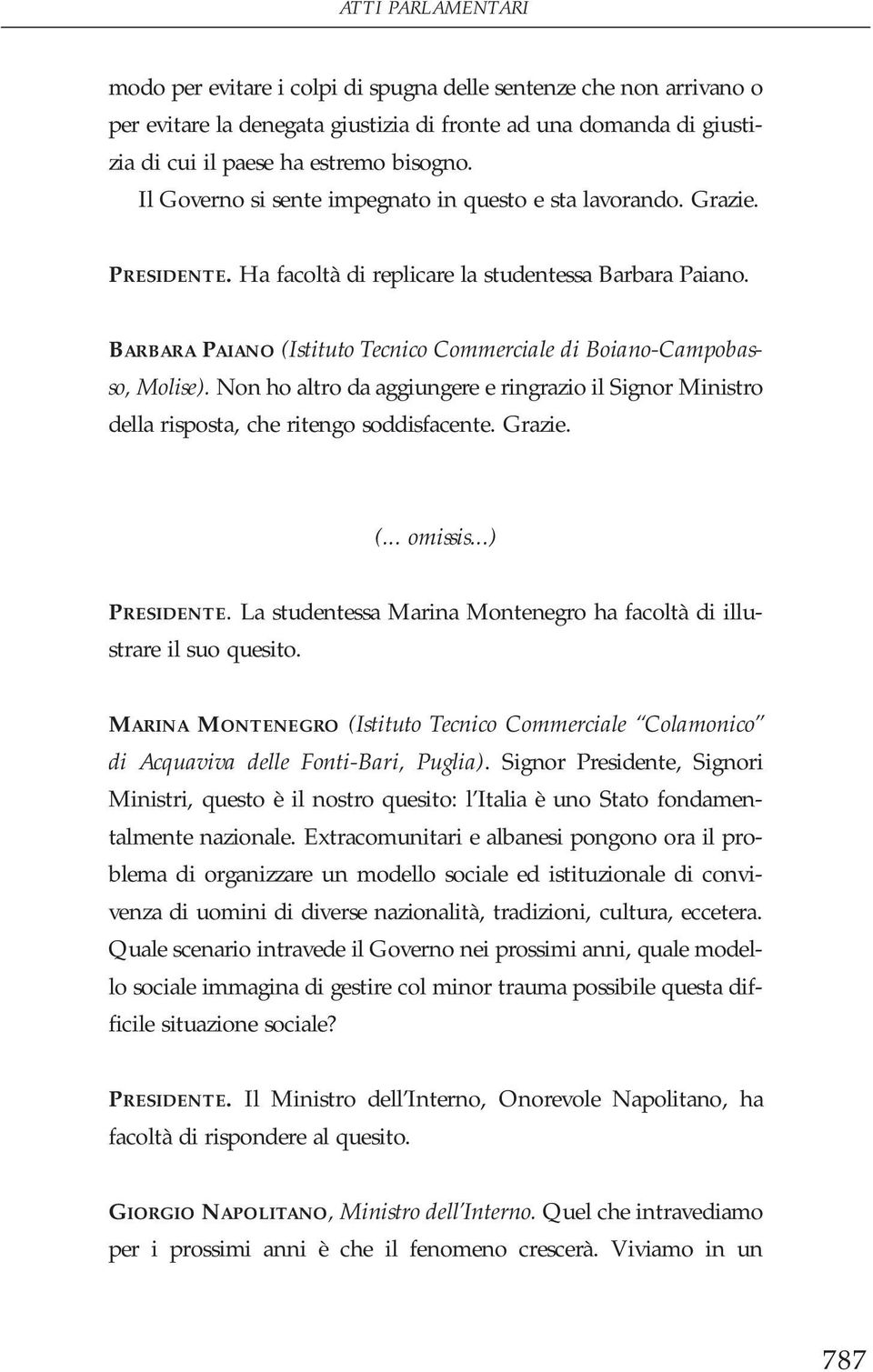 BARBARA PAIANO (Istituto Tecnico Commerciale di Boiano-Campobasso, Molise). Non ho altro da aggiungere e ringrazio il Signor Ministro della risposta, che ritengo soddisfacente. Grazie. (... omissis.