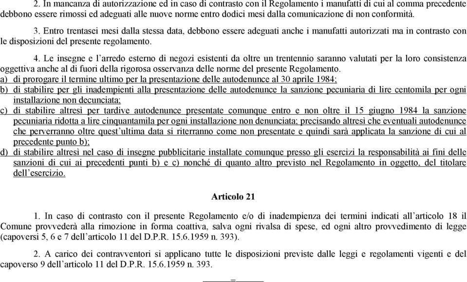 Le insegne e l arredo esterno di negozi esistenti da oltre un trentennio saranno valutati per la loro consistenza oggettiva anche al di fuori della rigorosa osservanza delle norme del presente