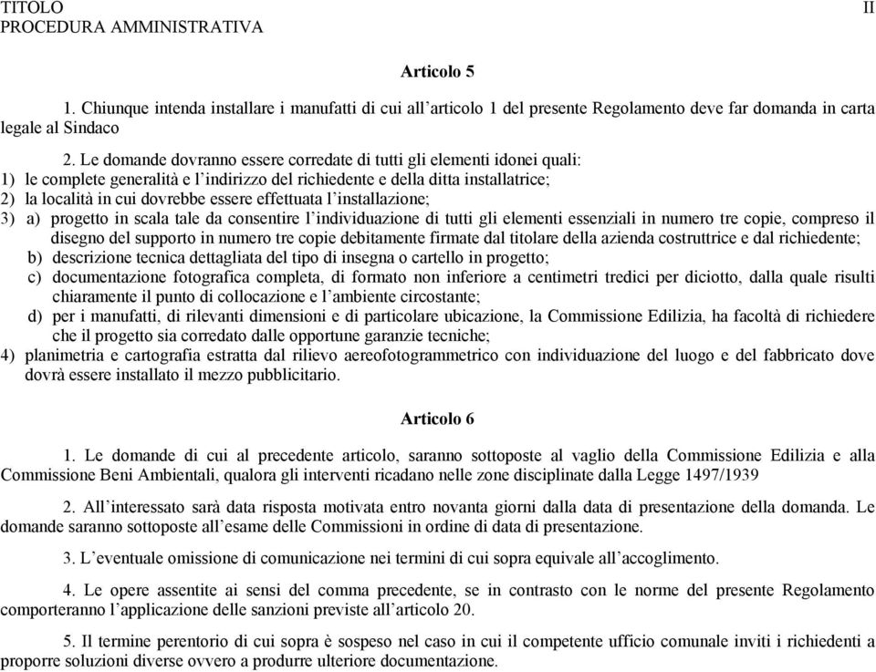 effettuata l installazione; 3) a) progetto in scala tale da consentire l individuazione di tutti gli elementi essenziali in numero tre copie, compreso il disegno del supporto in numero tre copie