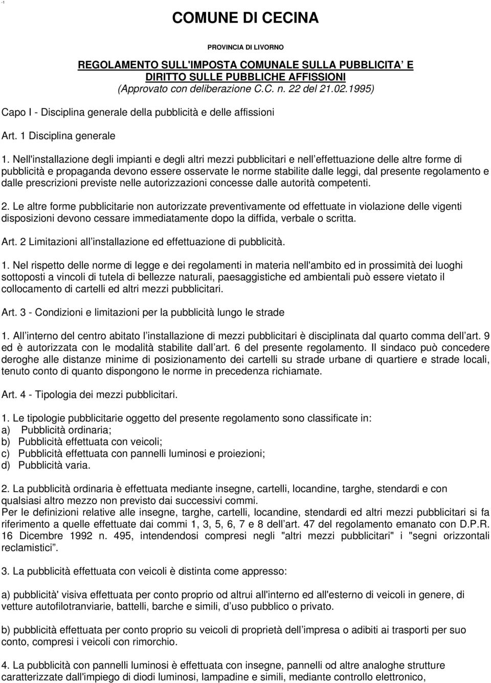 Nell'installazione degli impianti e degli altri mezzi pubblicitari e nell effettuazione delle altre forme di pubblicità e propaganda devono essere osservate le norme stabilite dalle leggi, dal