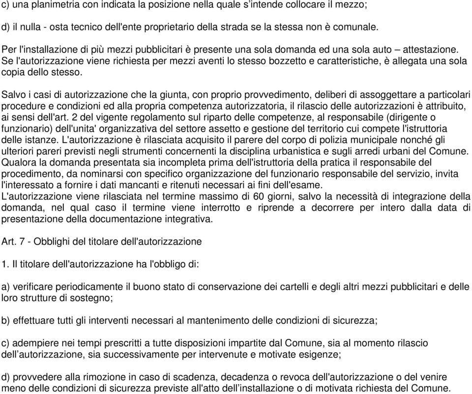 Se l'autorizzazione viene richiesta per mezzi aventi lo stesso bozzetto e caratteristiche, è allegata una sola copia dello stesso.